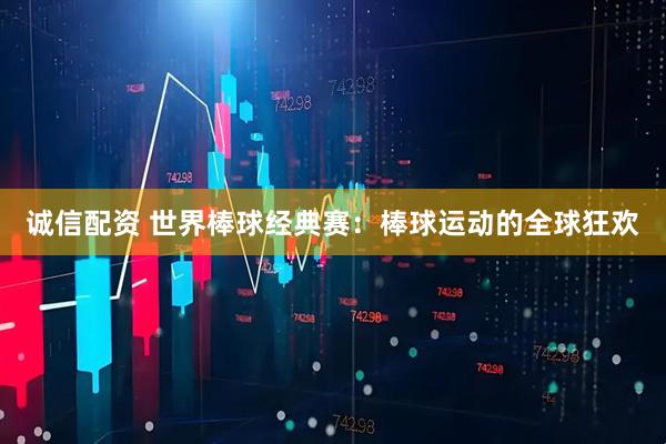诚信配资 世界棒球经典赛：棒球运动的全球狂欢