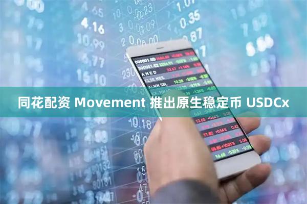 同花配资 Movement 推出原生稳定币 USDCx